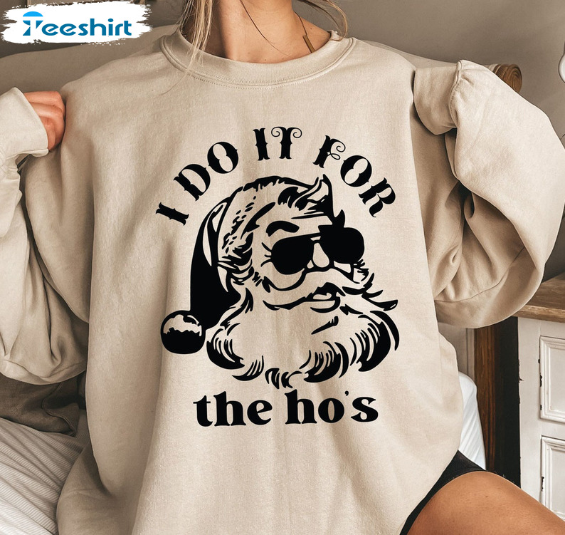 Do It For The Ho’s Christmas Shirt, Funny Santa Long Sleeve Tee Tops