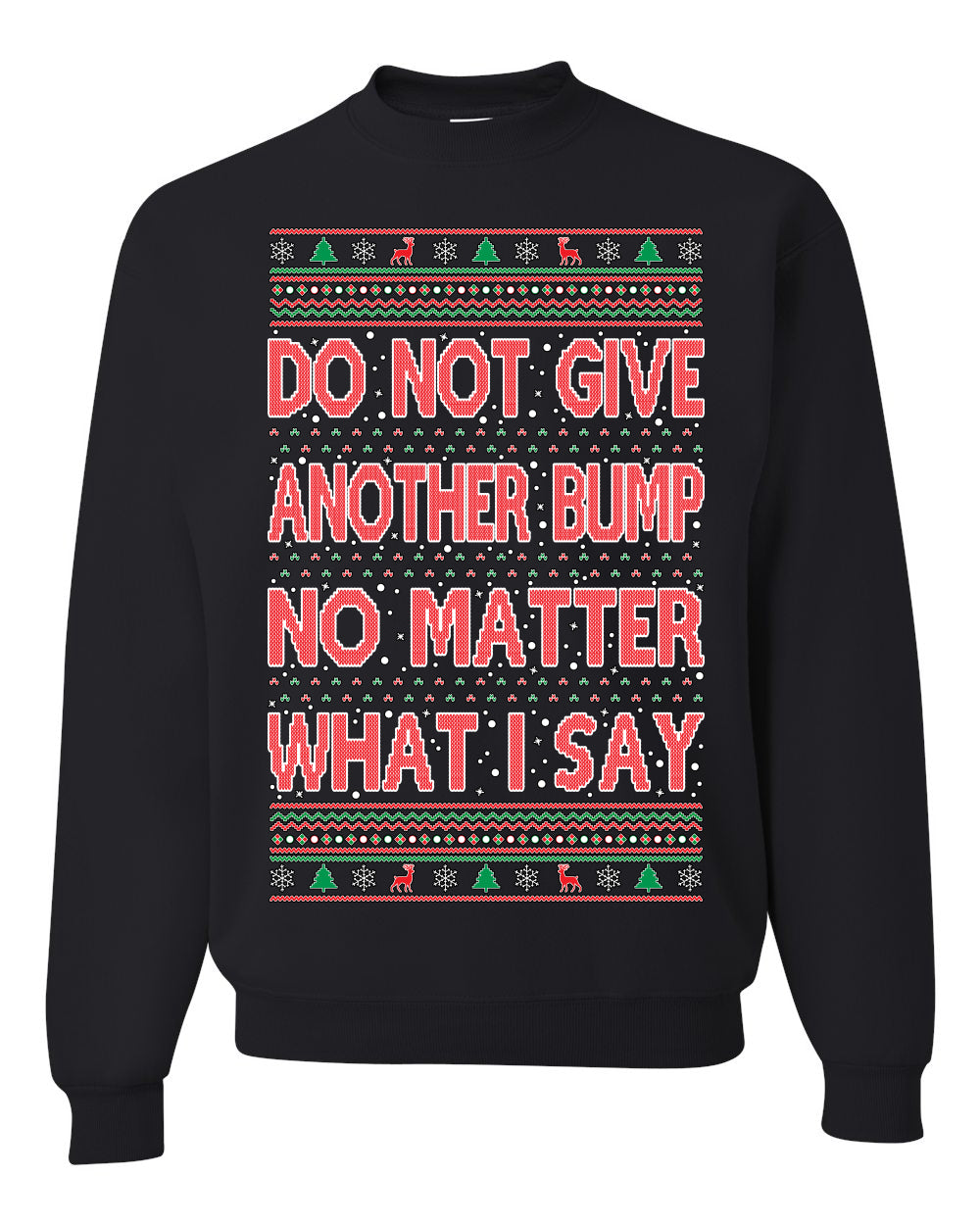 Do Not Give Me Another Bump Ugly Christmas Sweater Unisex Crewneck Graphic Sweatshirt- Best Christmas Gifts 2023