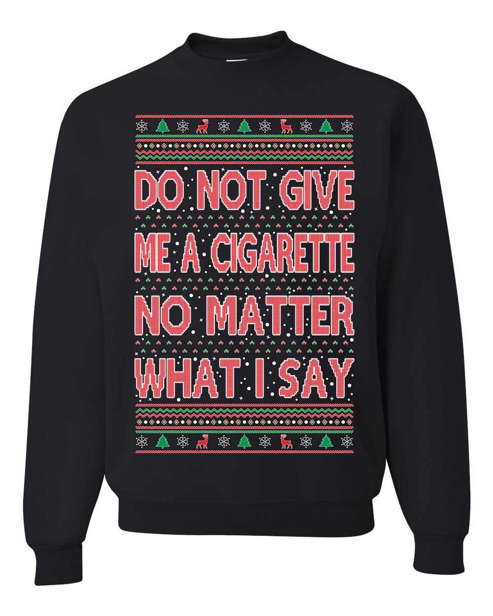 Do Not Give Me Another Cigarette Ugly Christmas Sweater Unisex Crewneck Graphic Sweatshirt- Best Christmas Gifts 2023