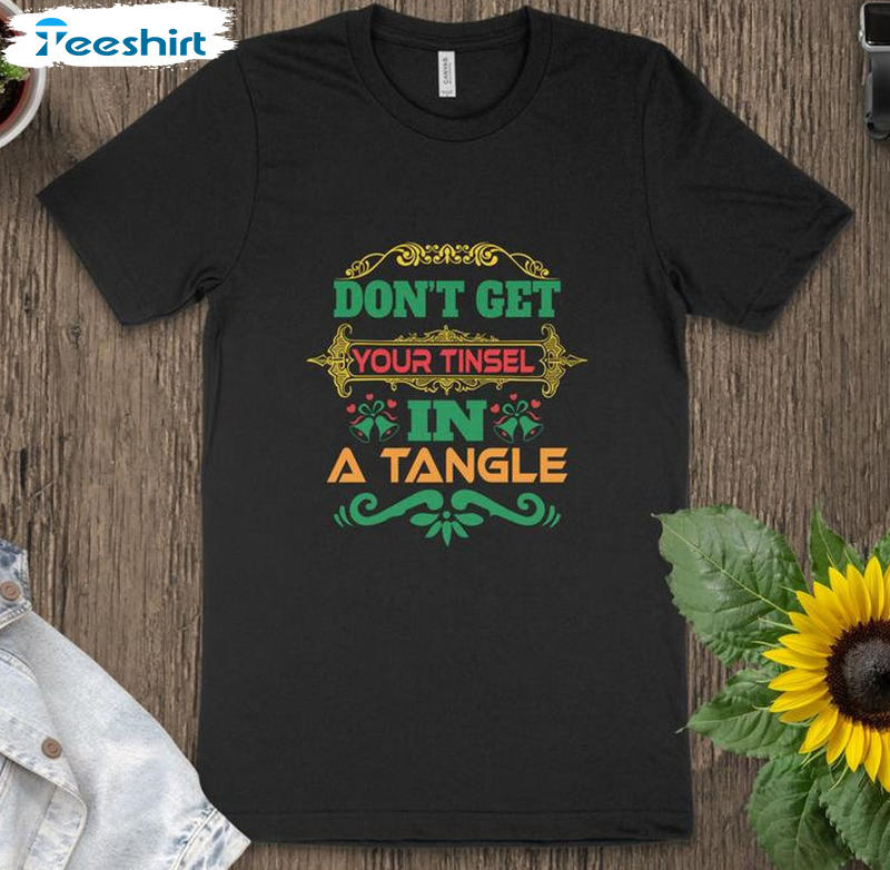 Don’t Get Your Tinsel In A Tangle Shirt – Christmas Vintage Sweatshirt Short Sleeve