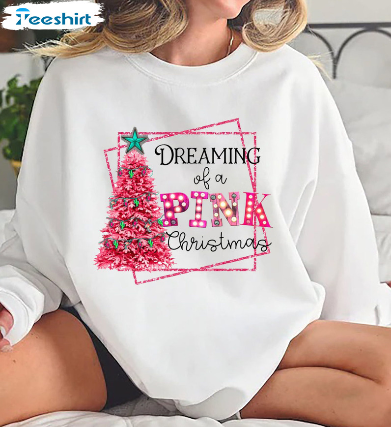 Dreaming Of A Pink Christmas Shirt, Pink Christmas Tree Sweater Crewneck