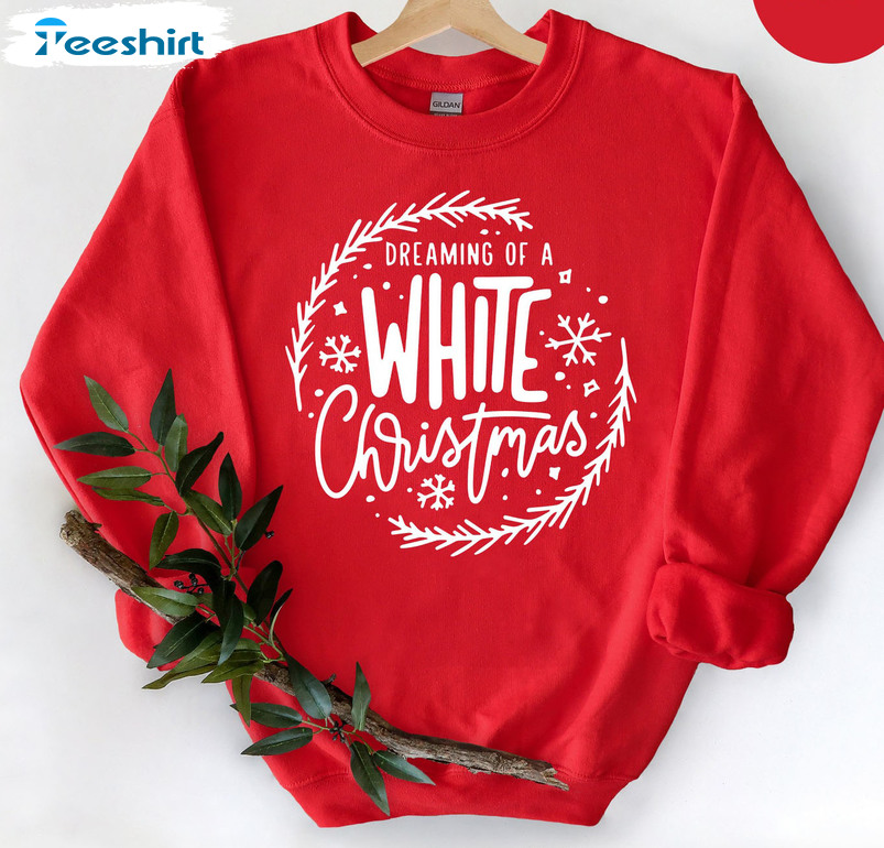 Dreaming Of A White Christmas Shirt, Funny Christmas Hoodie Short Sleeve