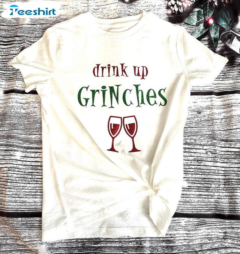 Drink Up Grinches Shirt – Grinch Christmas Sweater Unisex T-shirt