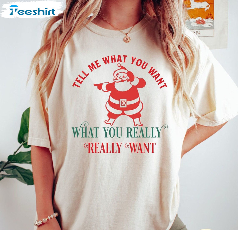 Ell Me What You Want Sweatshirt, Christmas Unisex T-shirt Short Sleeve