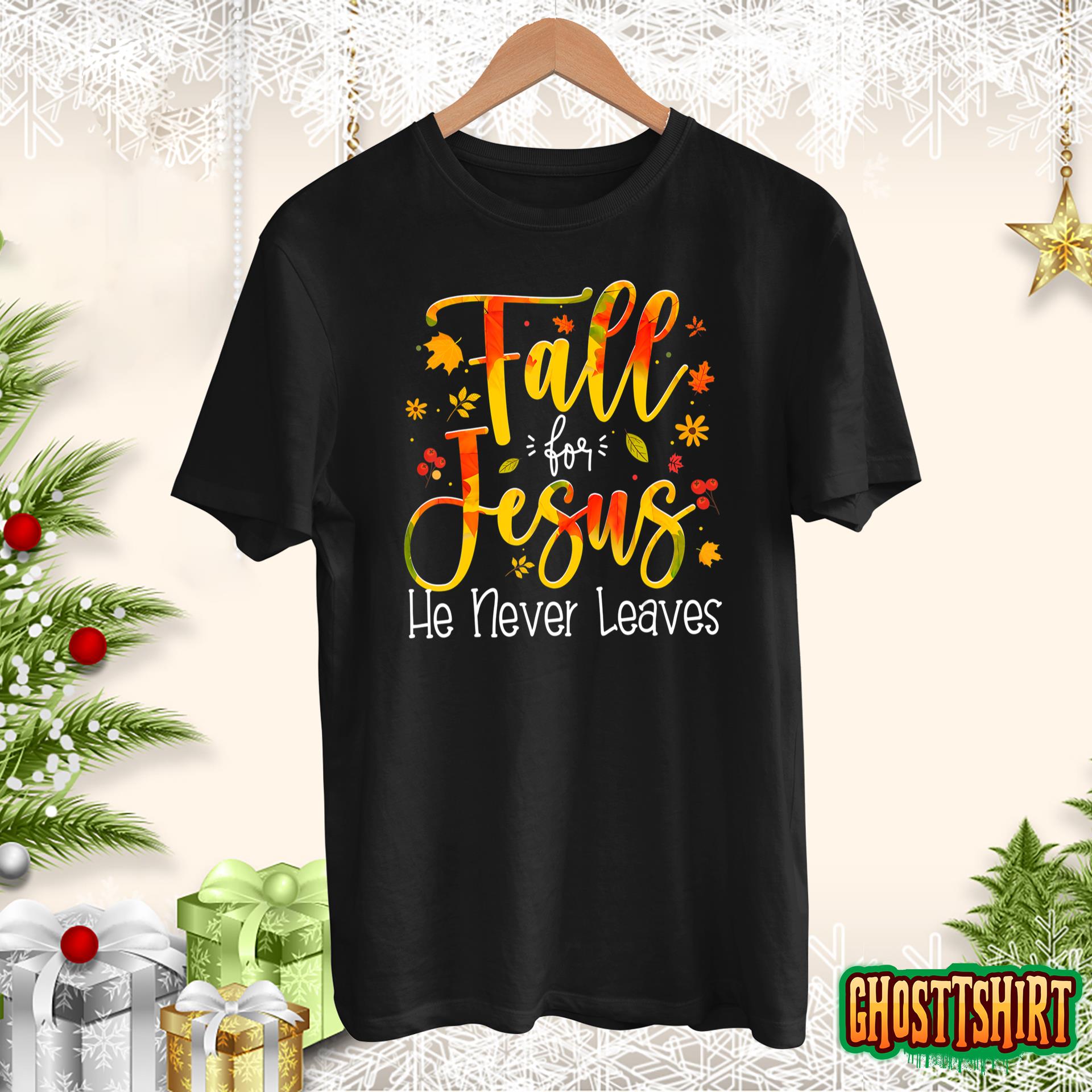 Fall For Jesus He Never Leaves Autumn Thanksgiving T-Shirt