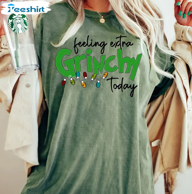 Feeling Extra Grinchy Today Christmas Shirt, Sweatshirt Hoodie Long Sleeve