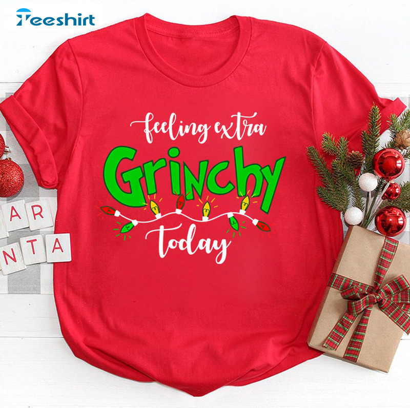 Feeling Extra Grinchy Today Shirt Christmas Tee Women Men