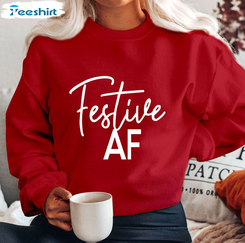 Festive Af Sweatshirt, Funny Christmas Unisex T-shirt Hoodie