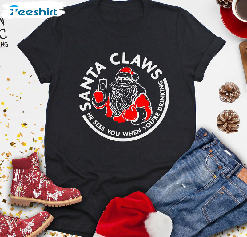 Funny Santa Claws Christmas Shirt, He Sees You When You’re Dringking Party Sweatshirt Hoodie Long Sleeve