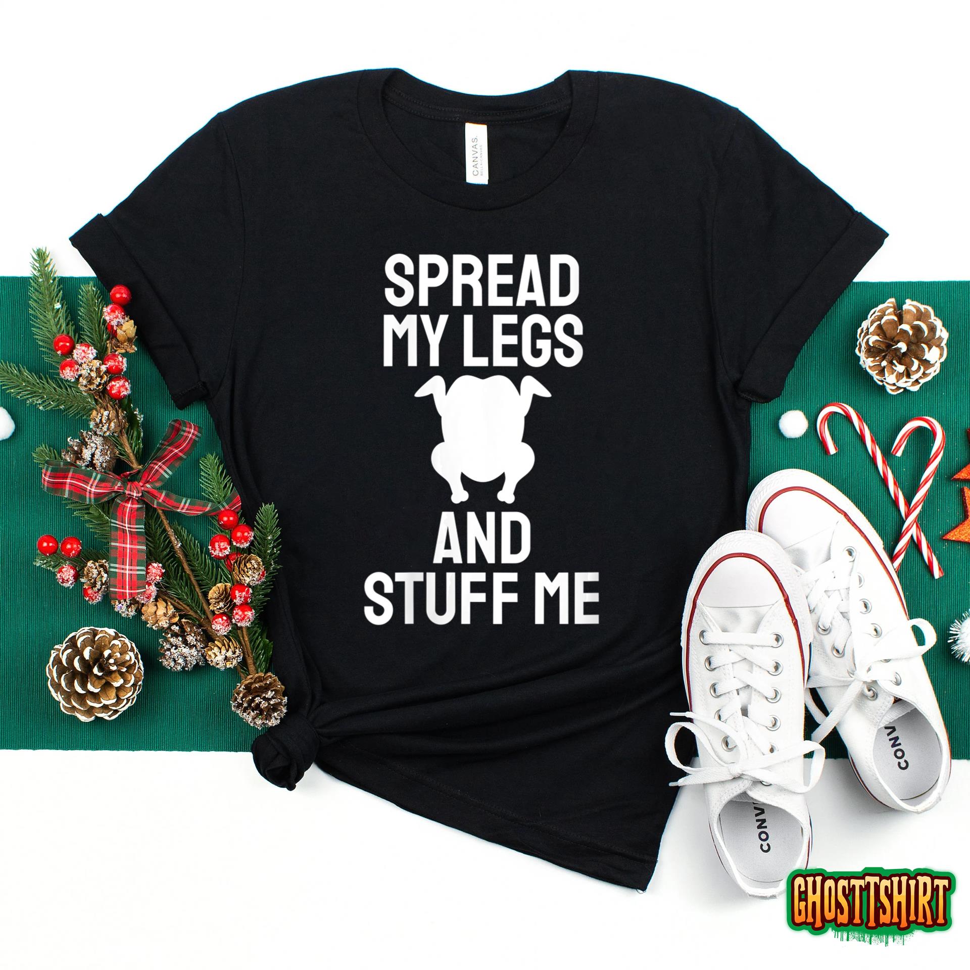 Funny Thanksgiving Spread My Legs And Stuff Me Adult Humor T-Shirt