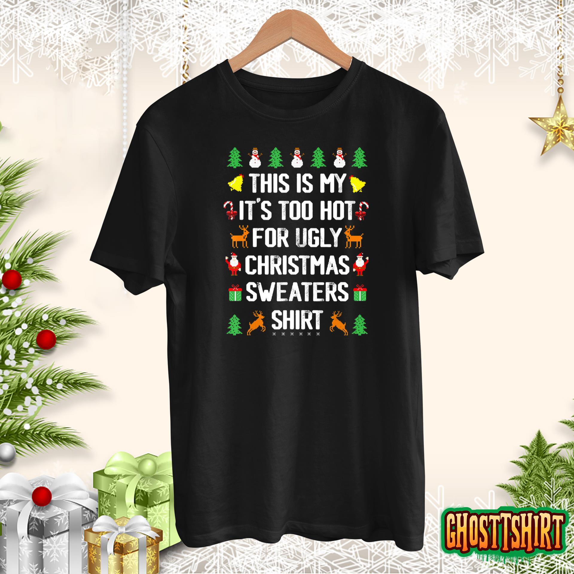 Funny This Is My It’s Too Hot For Ugly Christmas Sweaters T-Shirt