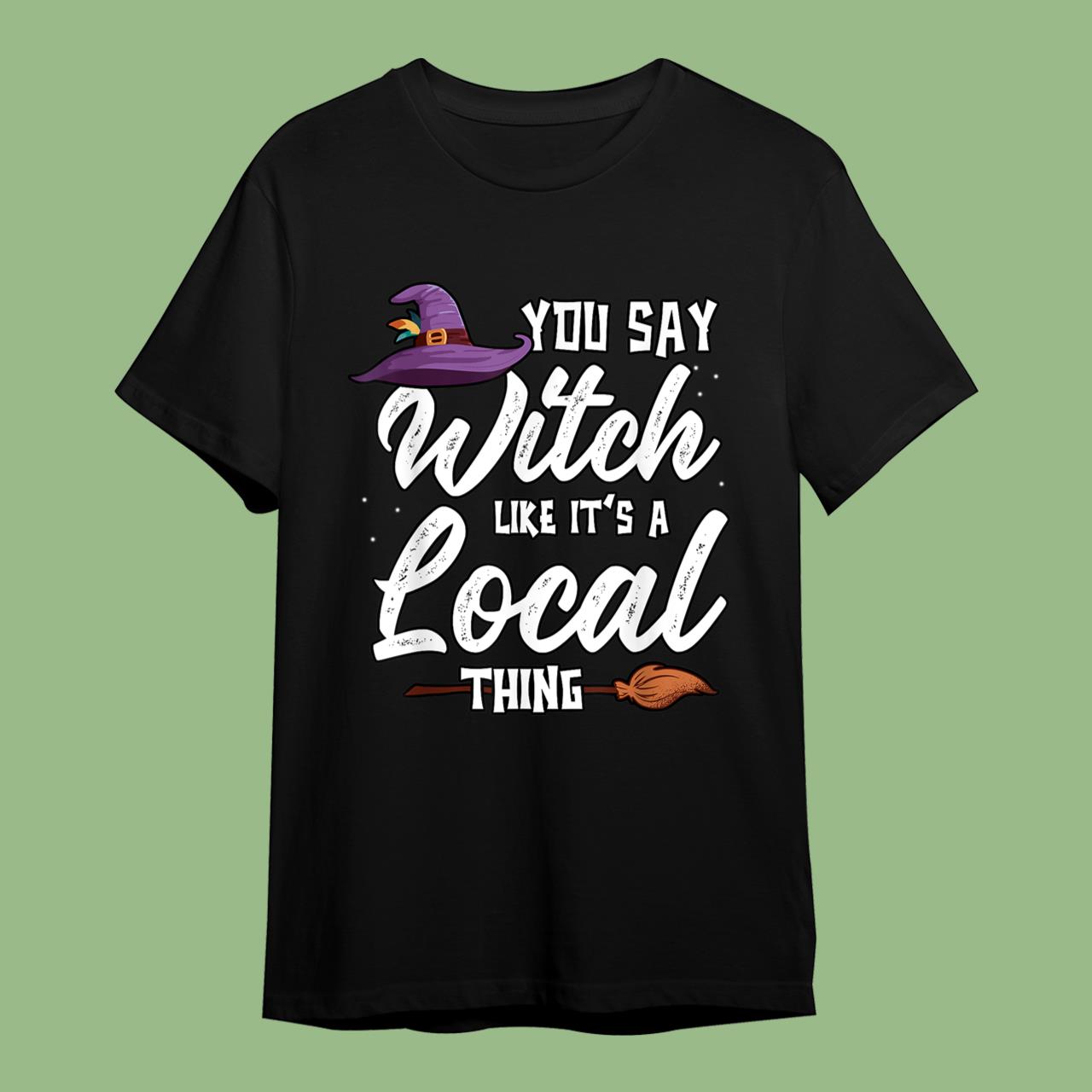 Funny You Say Witch Like It’s A Local Thing Halloween Outfit T-Shirt