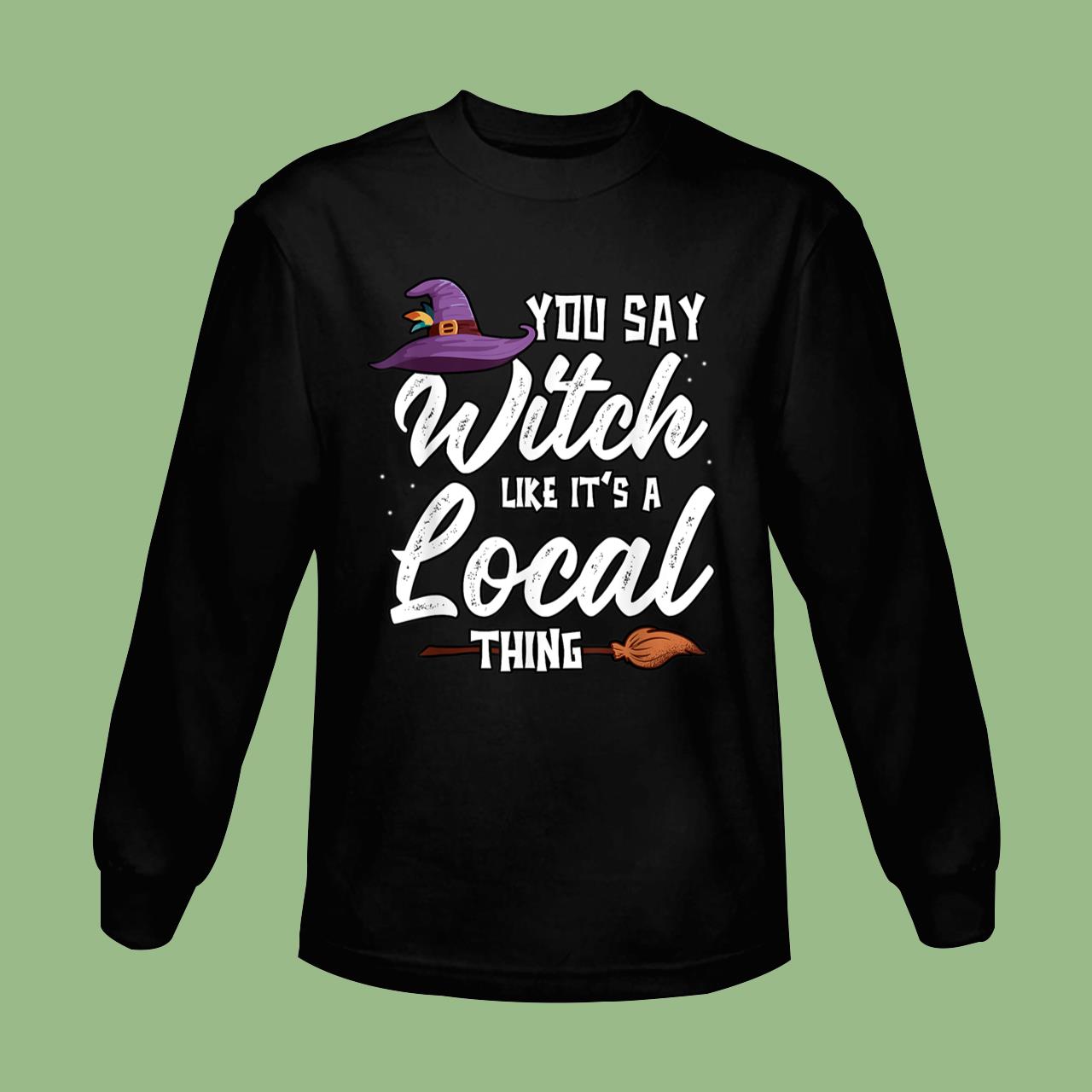 Funny You Say Witch Like It’s A Local Thing Halloween Outfit T-Shirt