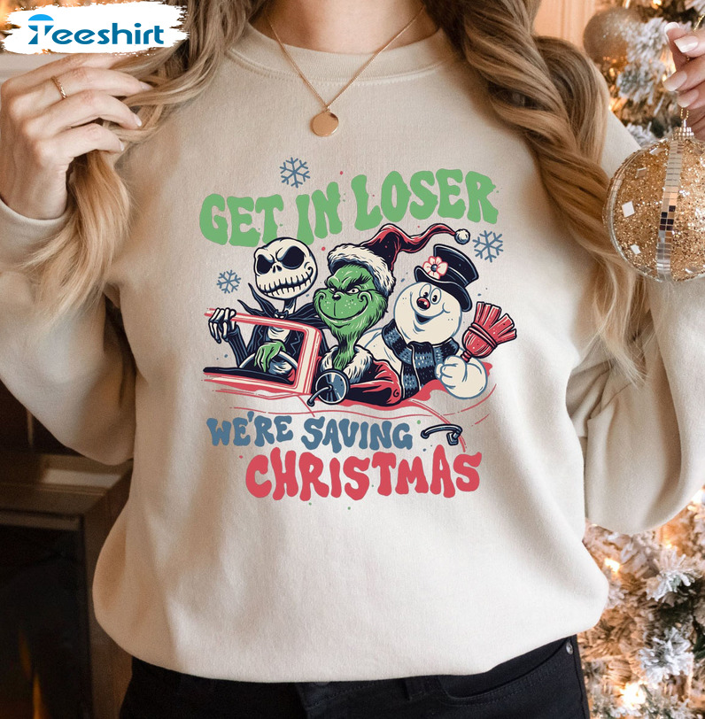 Get In Loser We’re Saving Christmas Sweatshirt – Snowman Jack Skellington Grinchs Short Sleeve