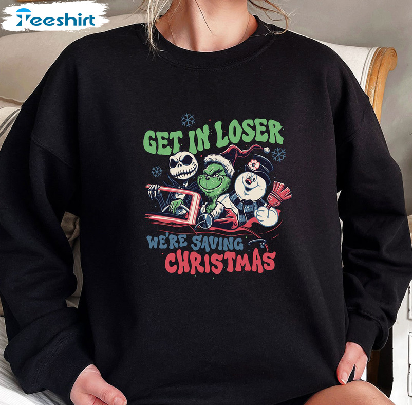 Get In Loser We’re Saving Christmas Sweatshirt – Snowman Jack Skellington Grinchs Short Sleeve