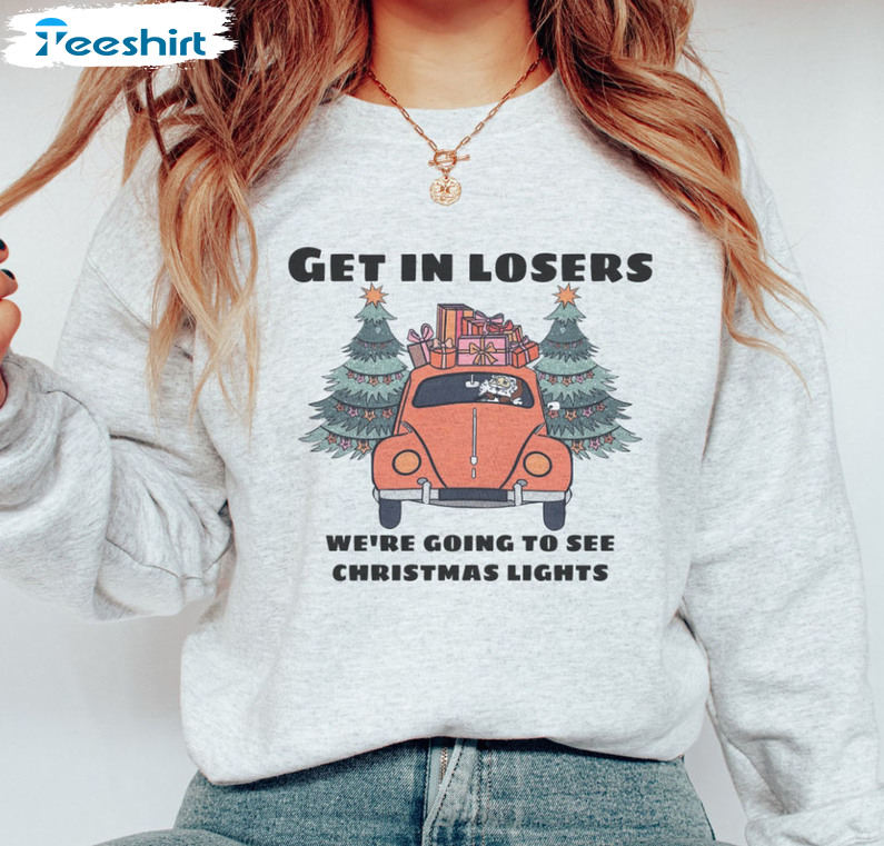 Get In Losers We’re Going To See Christmas Lights Shirt – Christmas Trees Sweatshirt Long Sleeve