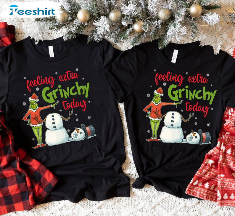 Gift Family Christmas Feeling Extra Grinchy Today Sweatshirt Hoodie Long Sleeve T-Shirt