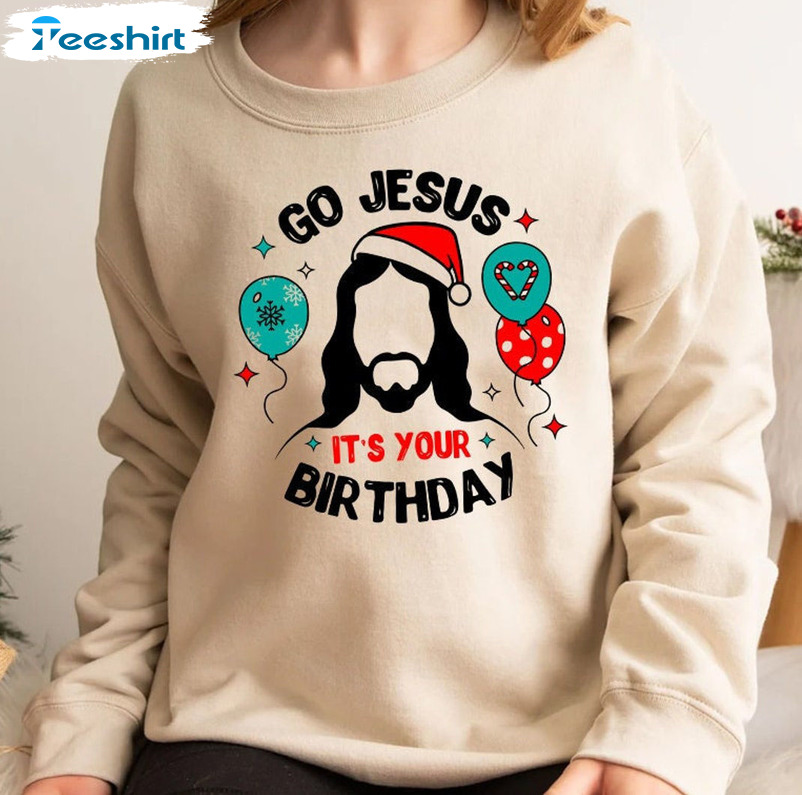 Go Jesus It’s Your Birthday Shirt, Funny Religious Christmas Crewneck Short Sleeve