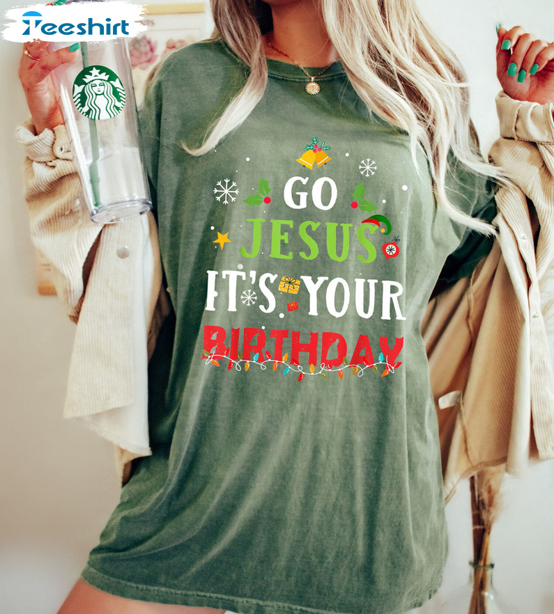 Go Jesus It’s Your Birthday Sweatshirt, Christmas Funny Unisex T-shirt Short Sleeve