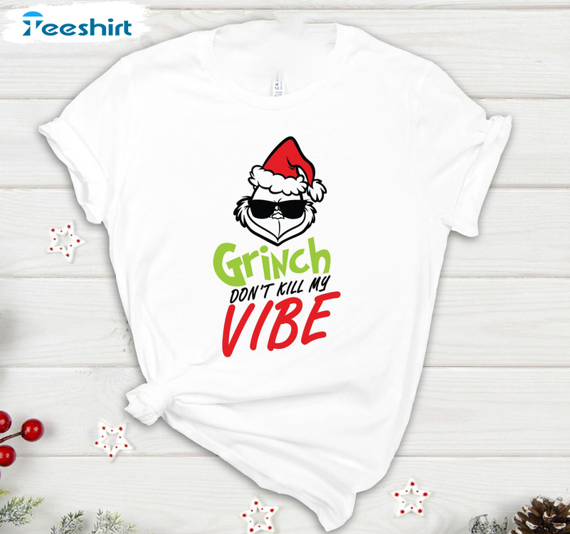 Grinch Don’t Kill My Vibe Shirt, Funny Christmas Crewneck Unisex Hoodie