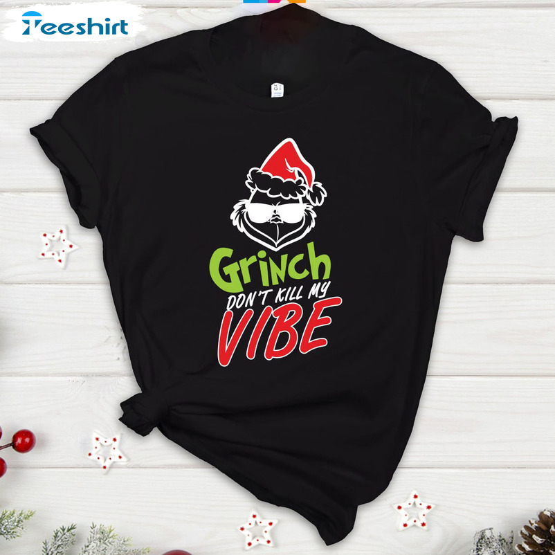 Grinch Don’t Kill My Vibe Shirt, Funny Christmas Crewneck Unisex Hoodie