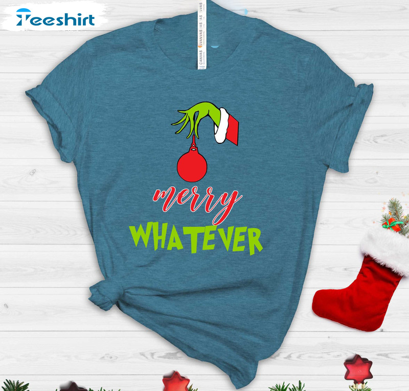 Grinch Merry Whatever Shirt, Christmas What To Wear Unisex Hoodie Sweater