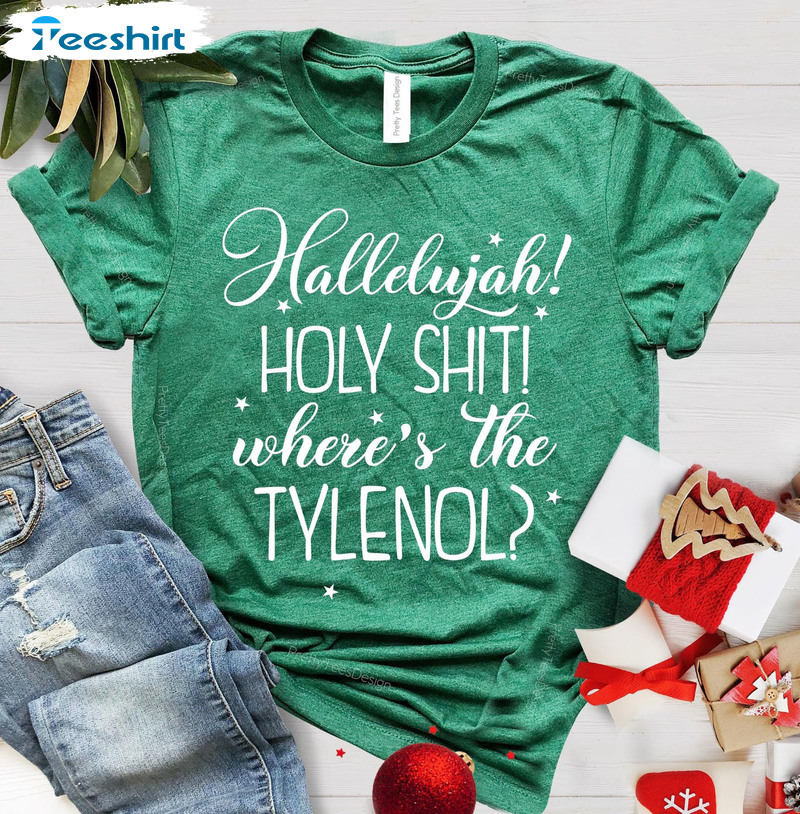 Hallelujah Holy Shit Where’s The Tylenol Christmas Unisex T-shirt , Long Sleeve