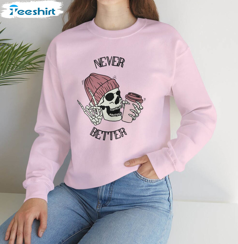 Halloween Never Better Skeleton Shirt, Skeleton With Coffee Unisex Hoodie Crewneck