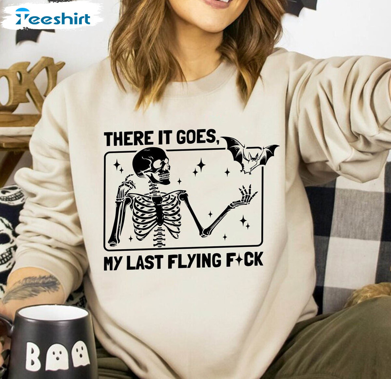 Halloween Skeleton Shirt, Funny Skeleton There It Goes My Last Flying Sweatshirt Short Sleeve