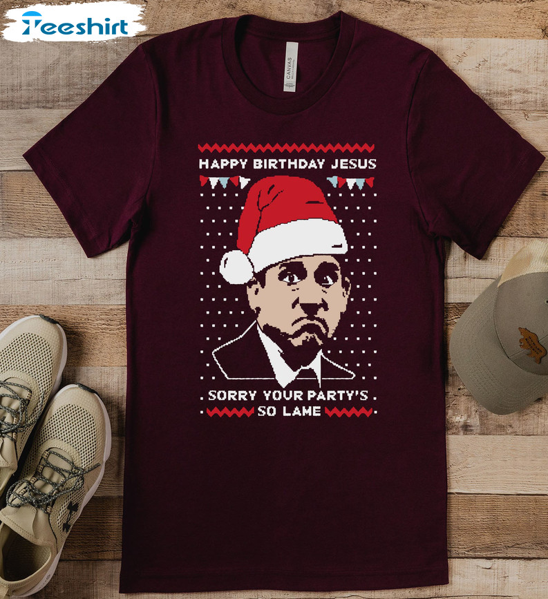 Happy Birthday Jesus Sorry Your Party’s So Lame Shirt, Christmas Sweater Short Sleeve