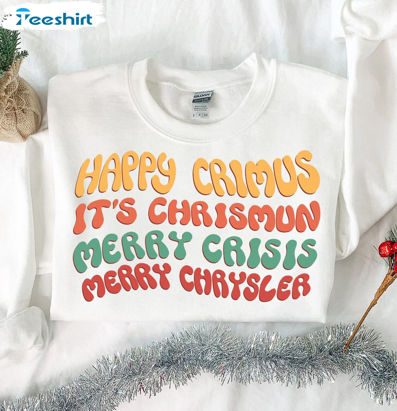 Happy Crimus It’s Chrimun Merry Crisis Merry Chrysler Christmas Unisex T-shirt , Short Sleeve