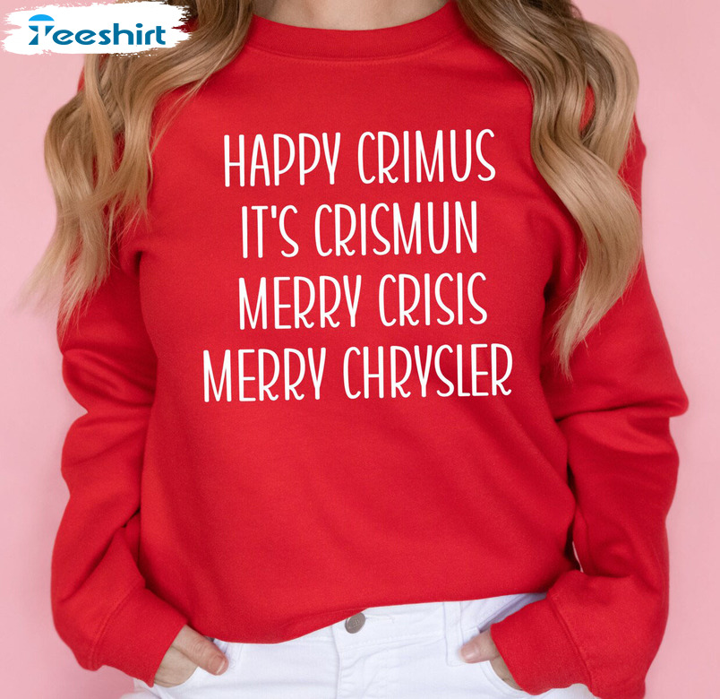 Happy Crimus It’s Chrismun Merry Chrysler Christmas Unisex T-shirt , Crewneck