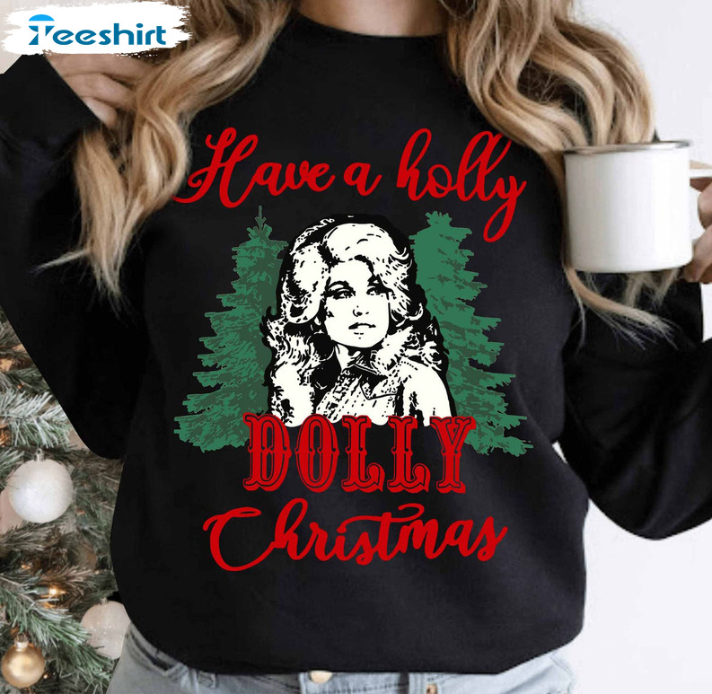 Have A Holly Dolly Christmas Sweatshirt – Christmas Dolly Parton Unisex T-shirt Tee Tops