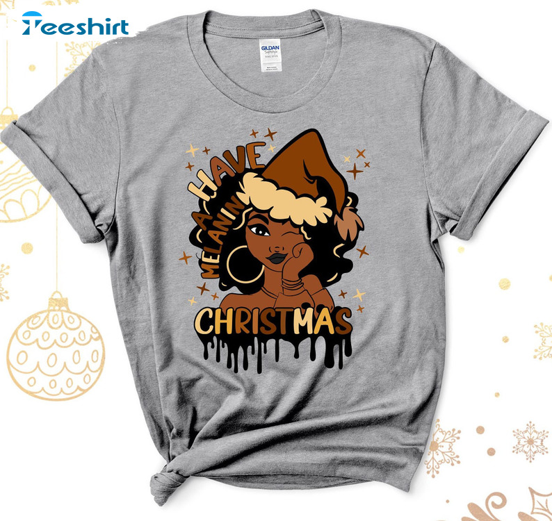 Have Melanin Christmas Shirt, Melanin Queen Sweater Unisex T-shirt