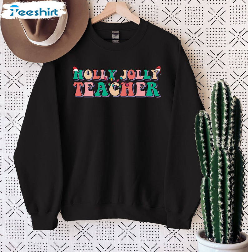 Holly Jolly Teacher Shirt – Funny Christmas Long Sleeve Sweatshirt