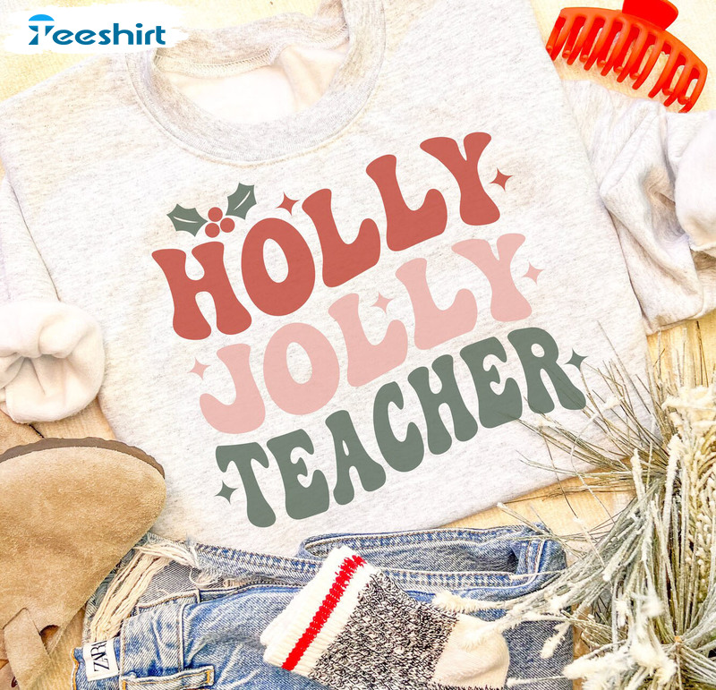 Holly Jolly Teacher Shirt – Teacher Christmas Unisex Hoodie Crewneck