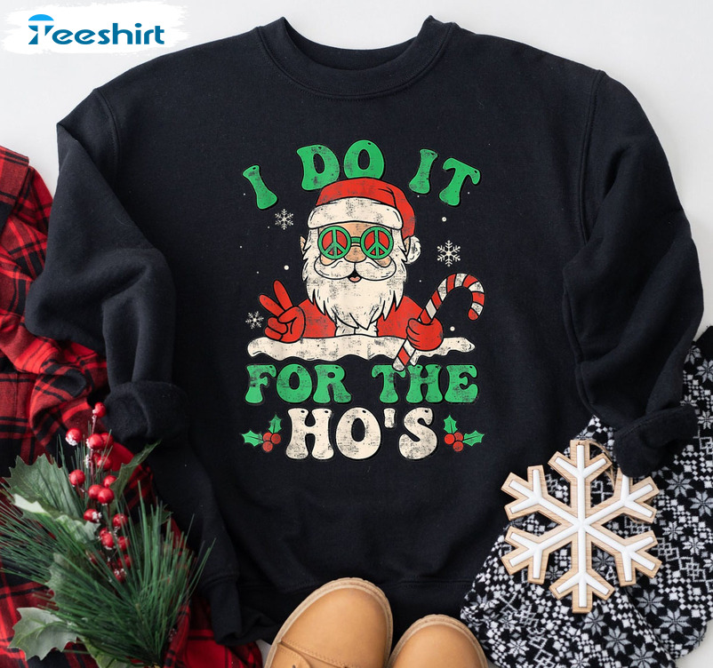 I Do It For The Ho’s Shirt, Christmas Naughty Santa Unisex Hoodie Long Sleeve