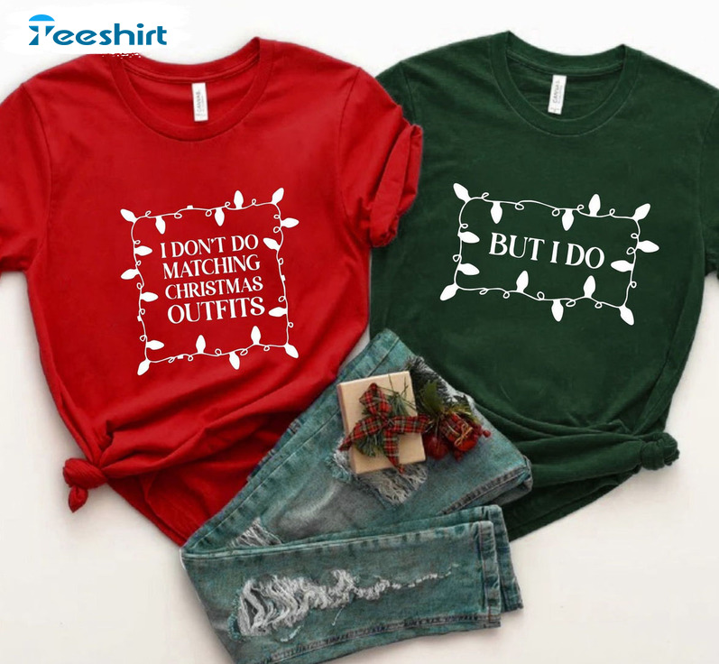 I Don’t Do Matching Christmas Outfits Shirt, Christmas Couple Crewneck Tee Tops