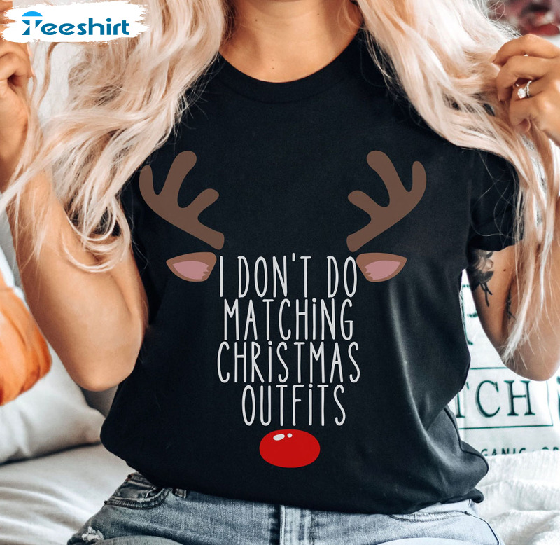 I Don’t Do Matching Christmas Outfits Shirt, Family Xmas Unisex Hoodie Tee Tops