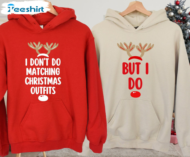 I Don’t Do Matching Christmas Outfits Sweatshirt, Xmas Matching Short Sleeve Tee Tops