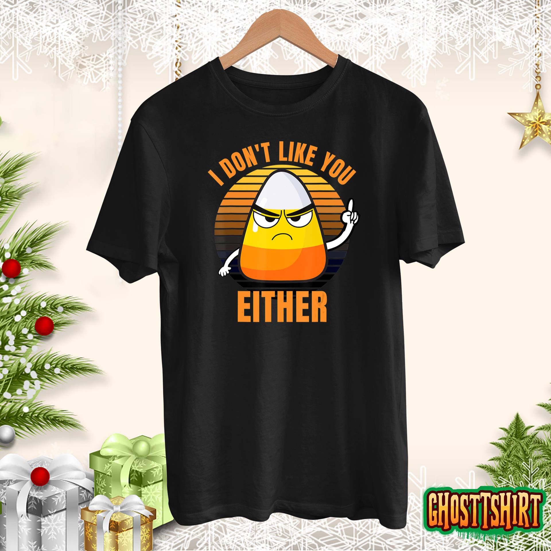 I Don’t Like You Either Funny Candy Corn Halloween T-Shirt