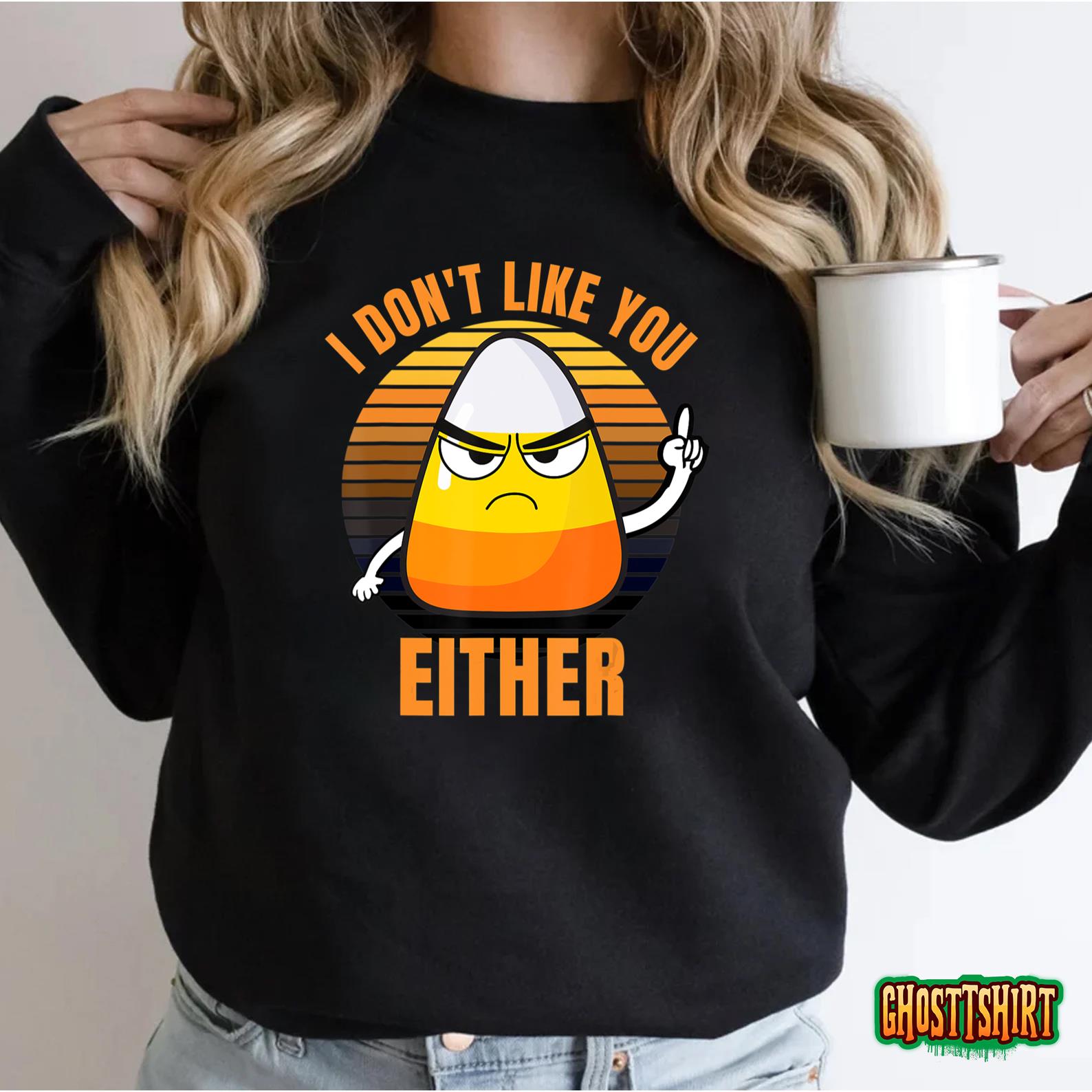 I Don’t Like You Either Funny Candy Corn Halloween T-Shirt