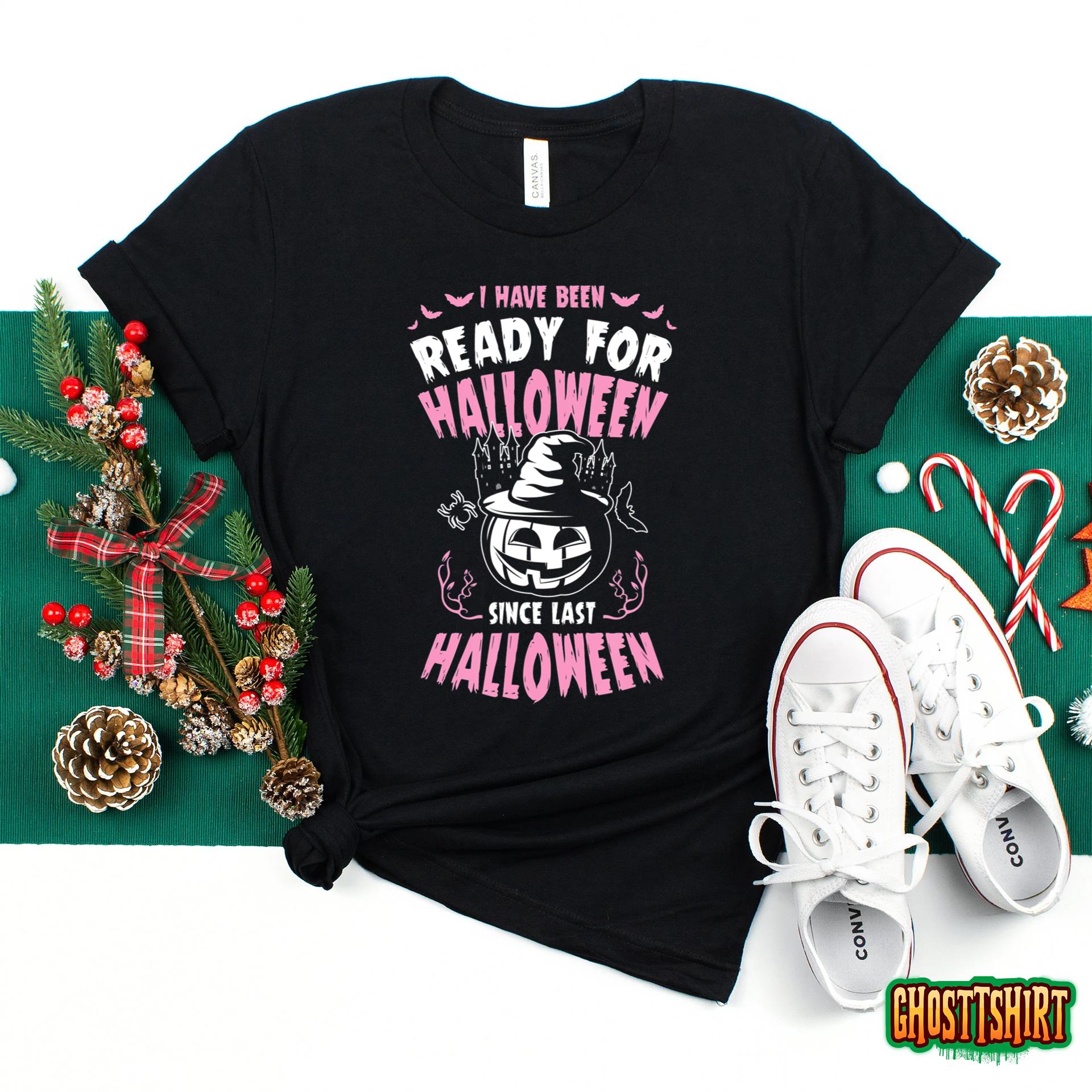 I Have Been Ready For Halloween Since Last Halloween T-Shirt