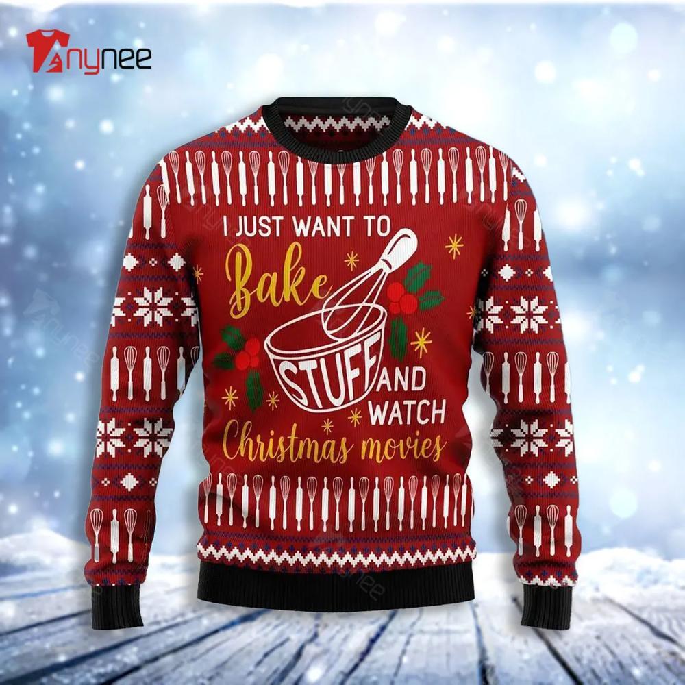 I Just Want To Bake Stuff And Watch Christmas Movies Ugly Christmas Sweater- Best Christmas Gifts 2023