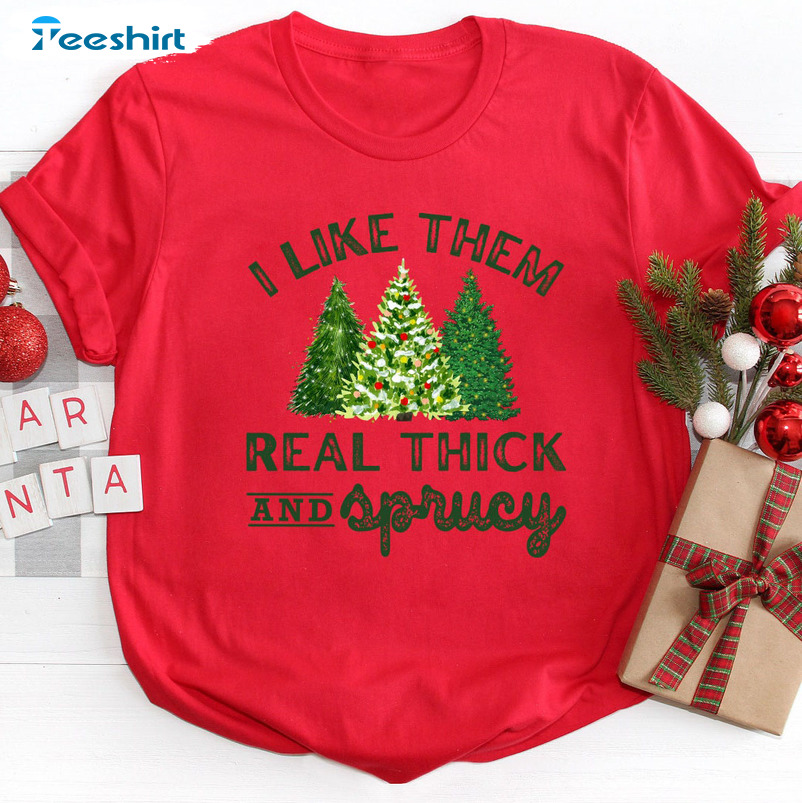 I Like Them Real Thick And Sprucy Shirt – Christmas Tree Long Sleeve Hoodie