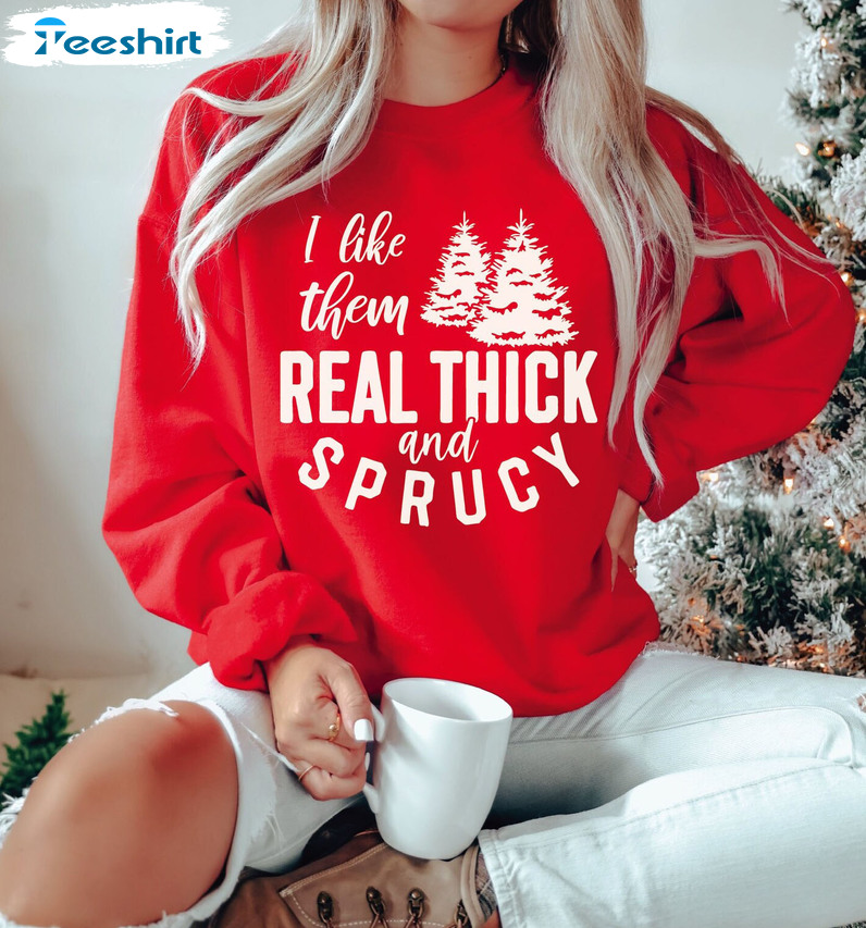 I Like Them Real Thick And Sprucy Shirt – Christmas Trees Vintage Sweater Hoodie