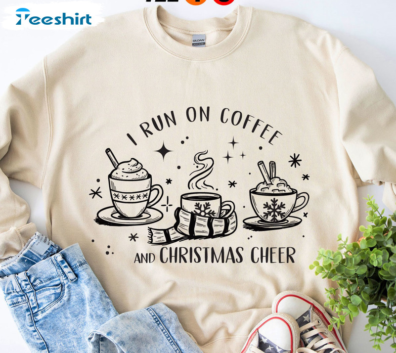 I Run On Coffee And Christmas Cheer Sweatshirt, Funny Christmas Short Sleeve Crewneck