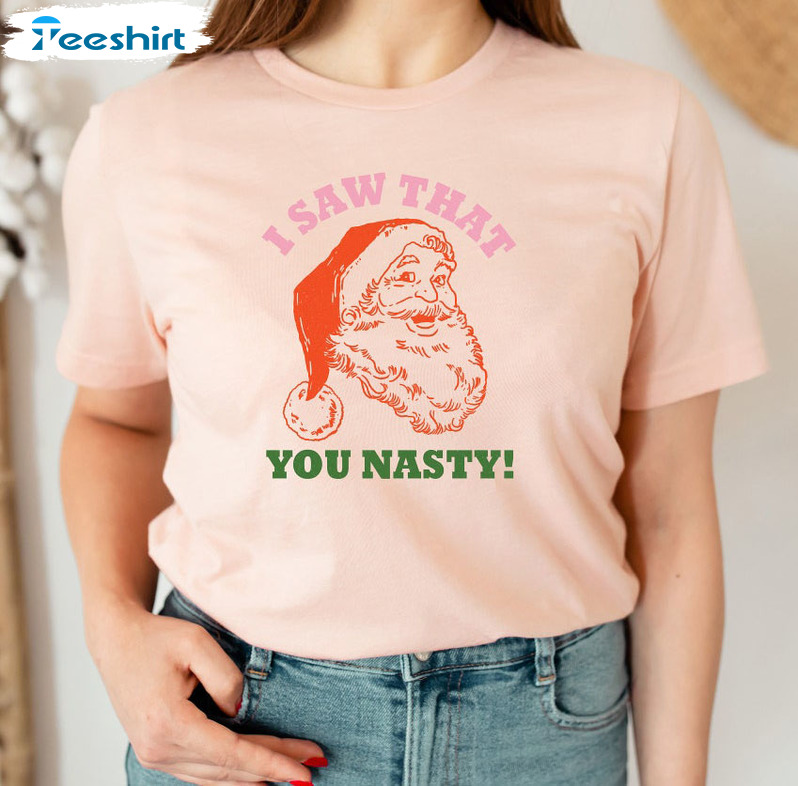 I Saw That You Nasty Shirt, Funny Christmas Short Sleeve Tee Tops