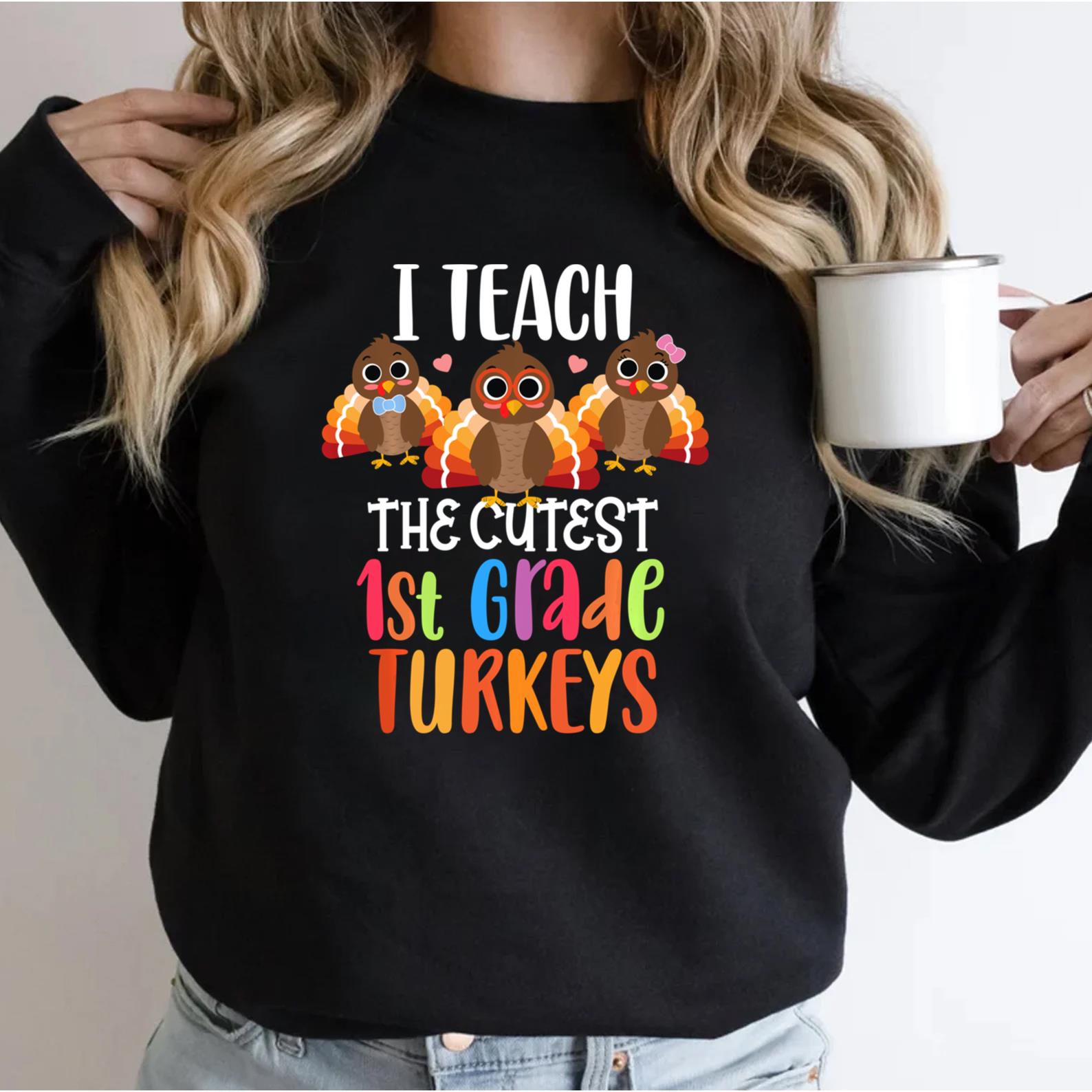 I Teach The Cutest 1st Grade Turkeys Thanksgiving Teacher Sweatshirt