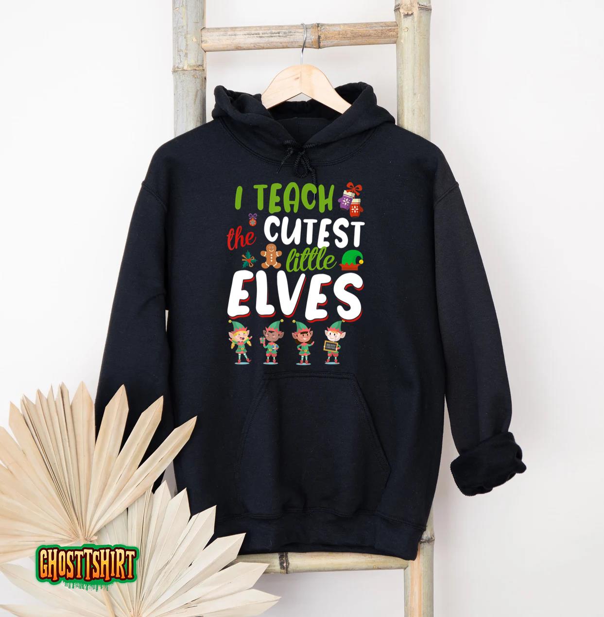 I Teach The Cutest Little Elves T Shirt Christmas Teacher Hoodie